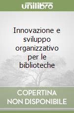 Innovazione e sviluppo organizzativo per le biblioteche