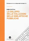 Lo sviluppo delle collezioni nelle biblioteche pubbliche libro di Dinotola Sara