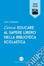 Come educare al sapere libero nella biblioteca scolastica libro