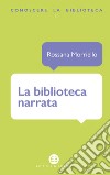 La biblioteca narrata libro di Morriello Rossana