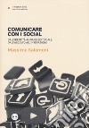 Comunicare con i social. Dall'identità al piano editoriale, dall'ascolto all'interazione libro di Salomoni Massimo