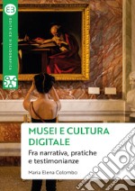 Musei e cultura digitale. Fra narrativa, pratiche e testimonianze libro