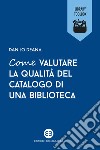 Come valutare la qualità del catalogo di una biblioteca libro di Deana Danilo