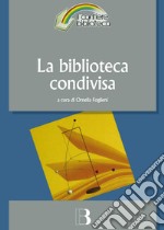 La biblioteca condivisa. Strategie di rete e nuovi modelli di cooperazione libro