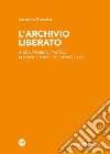 L'archivio liberato. Guida teorico-pratica ai fondi storici del Novecento libro di Pezzica Lorenzo