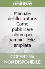 Manuale dell'illustratore. Come pubblicare album per bambini. Ediz. ampliata libro