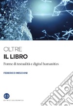 Oltre il libro. Forme di testualità e digital humanities libro