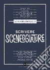 Scrivere sceneggiature. Dal grande al piccolo schermo libro