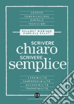 Scrivere chiaro scrivere semplice. Per farsi leggere, capire e tradurre libro