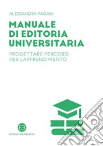 Manuale di editoria universitaria. Progettare percorsi per l'apprendimento libro