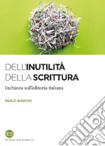 Dell'inutilità della scrittura. Inchiesta sull'editoria italiana libro