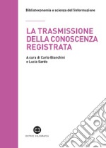 La trasmissione della conoscenza registrata. Scritti in onore di Mauro Guerrini offerti dagli allievi libro