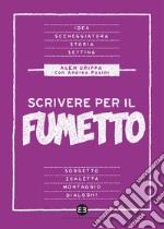 Scrivere per il fumetto. Dall'idea alla sceneggiatura libro