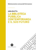 La biblioteca pubblica contemporanea e il suo futuro. Modelli e buone pratiche tra comparazione e valutazione libro