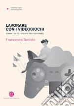 Lavorare con i videogiochi. Competenze e figure professionali libro