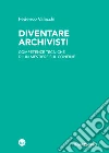 Diventare archivisti. Competenze tecniche di un mestiere di confine libro