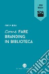 Come fare branding in biblioteca libro di Busa Anna