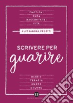 Scrivere per guarire. Manuale di scrittura terapeutica libro