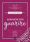 Scrivere per guarire. Manuale di scrittura terapeutica libro