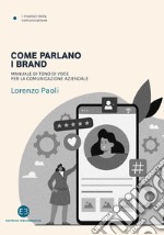 Come parlano i brand. Manuale di tono di voce per la comunicazione aziendale libro