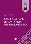 Come allenare le soft skills del bibliotecario libro