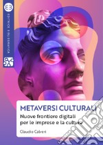 Metaversi culturali. Nuove frontiere digitali per le imprese e la cultura libro