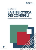 La biblioteca dei consigli. Introduzione ai servizi di orientamento alla lettura libro