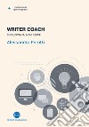 Writer coach. Chi è, cosa fa, a chi serve libro di Perotti Alessandra