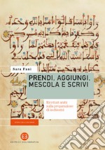 Prendi, aggiungi, mescola e scrivi. Ricettari arabi sulla preparazione di inchiostri libro