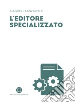 L'editore specializzato. Creare una casa editrice B2B: consigli e spunti di riflessione libro