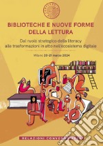 Biblioteche e nuove forme della lettura. Dal ruolo strategico della literacy alle trasformazioni in atto nell'ecosistema digitale. Relazioni Convegno (Milano, 20-21 marzo 2024) libro