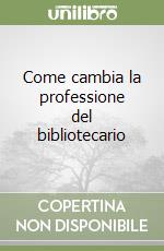 Come cambia la professione del bibliotecario libro