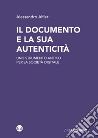 Il documento e la sua autenticità. Uno strumento antico per la società digitale libro