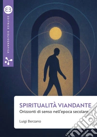Spiritualità viandante. Orizzonti di senso nell'epoca secolare libro