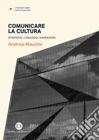 Comunicare la cultura. Strategie, linguaggi, narrazioni libro
