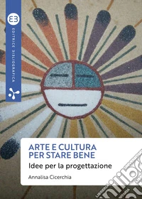 Arte e cultura per stare bene. Idee per la progettazione libro