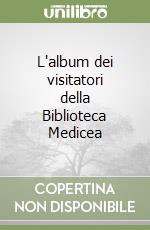 L'album dei visitatori della Biblioteca Medicea libro