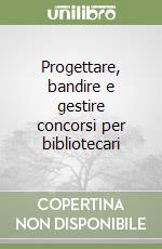 Progettare, bandire e gestire concorsi per bibliotecari libro