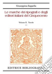 Le marche dei tipografi e degli editori italiani del Cinquecento. Vol. 2: Tavole