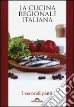 I secondi piatti. La cucina regionale italiana libro