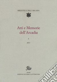 Atti e memorie dell'Arcadia (2017). Vol. 6 libro