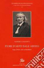 Fiori d'arte dall'abisso. Saggi, letture, note su Baudelaire libro