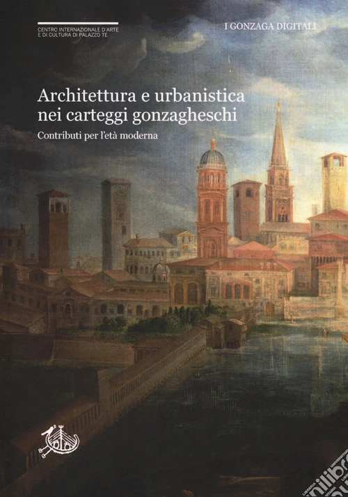 Architettura e urbanistica nei carteggi gonzagheschi. Contributi per l'età moderna