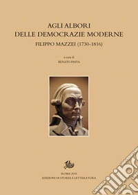 Agli albori delle democrazie moderne. Filippo Mazzei (1730-1816)