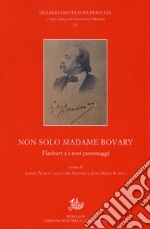 Non solo Madame Bovary. Flaubert e i suoi personaggi