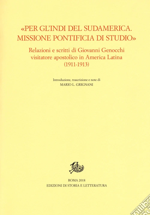 «Per gl'Indi del Sudamerica. Missione pontificia di studio». Relazioni e scritti di Giovanni Genocchi visitatore apostolico in America Latina (1911-1913)