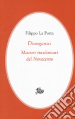 Disorganici. Maestri involontari del Novecento libro