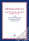 Bob Dylan and the arts. Songs, film, paintings, and sculpture in Dylan's universe libro