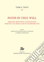 Paths in free will. Theology, philosophy and literature from the late Middle Ages to the Reformation libro