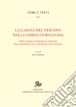 lA carità del vescovo nella Chiesa di Bologna. Istituzioni, iniziative, figure dal Medioevo al Concilio Vaticano II libro